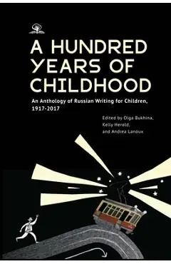 A Hundred Years of Childhood: An Anthology of Russian Writing for Children, 1917-2017 - Olga Bukhina
