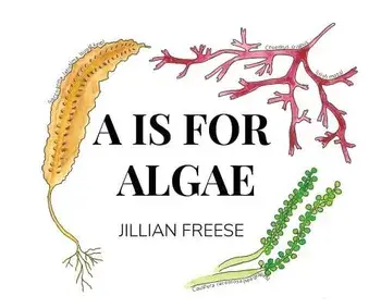 A is for Algae/Jillian Freese