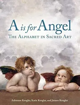 A Is for Angel. The Alphabet in Sacred Art, Board book/Jaimee Keogler