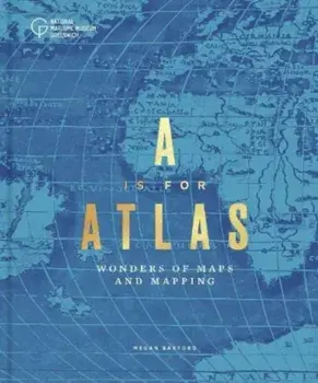 A is for Atlas. Wonders of Maps and Mapping, Hardback/Megan Barford