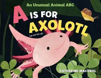 A Is for Axolotl: An Unusual Animal ABC, Hardback/Catherine Macorol