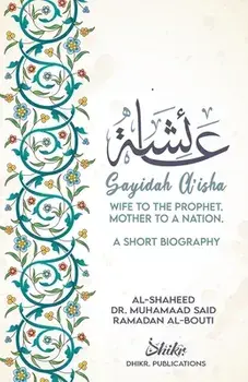 A'isha; Wife to the Prophet, Mother to a Nation: A Short Biography, Paperback/Shaykh Muhammad Sa'id Ramadan Al-Buti