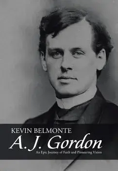 A. J. Gordon: An Epic Journey of Faith and Pioneering Vision, Hardcover/Kevin Belmonte