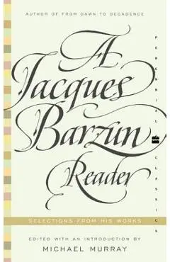 A Jacques Barzun Reader: Selections from His Works - Jacques Barzun
