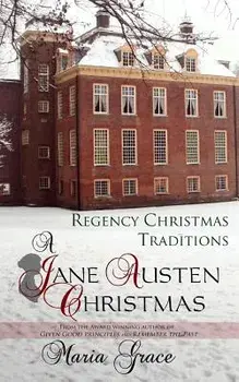 A Jane Austen Christmas: Regency Christmas Traditions/Maria Grace