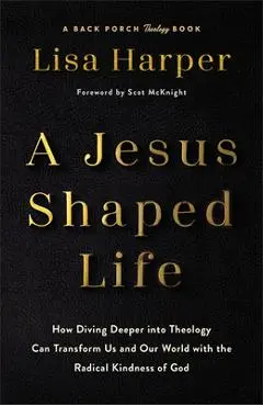 A Jesus-Shaped Life: How Diving Deeper Into Theology Can Transform Us and Our World with the Radical Kindness of God - Lisa Harper