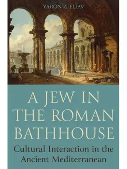 A Jew in the Roman Bathhouse. Cultural Interaction in the Ancient Mediterranean, Paperback/Yaron Eliav