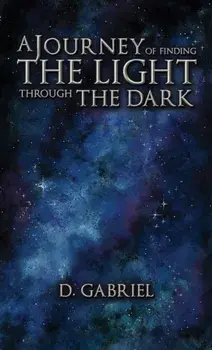 A Journey of Finding the Light Through the Dark, Paperback/D. Gabriel