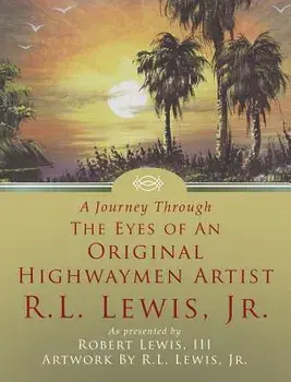 A Journey Through the Eyes of an Original Highwaymen Artist R.L. Lewis, Jr., Hardcover/III Robert Lewis