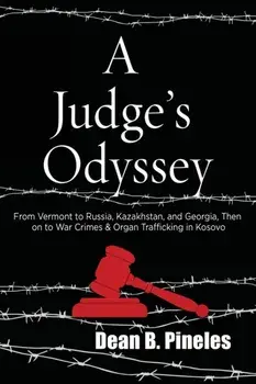 A Judge's Odyssey: From Vermont to Russia, Kazakhstan, and Georgia, Then on to War Crimes and Organ Trafficking in Kosovo, Paperback/Dean B. Pineles