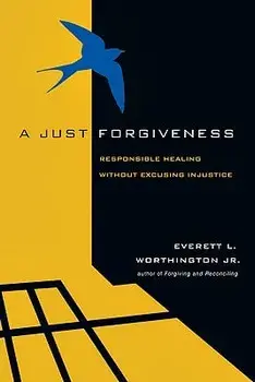 A Just Forgiveness: Responsible Healing Without Excusing Injustice, Paperback/Everett L. Jr. Worthington