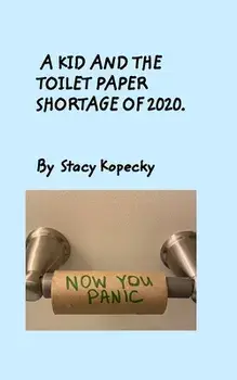 A Kid And The Toilet Paper Shortage of 2020, Paperback/Stacy Kopecky