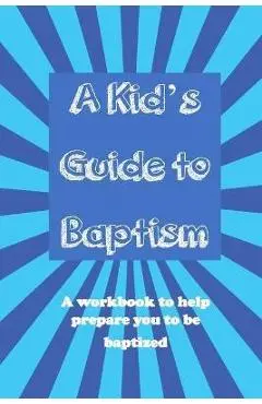 A Kid's Guide to Baptism: A Workbook to Help Prepare You to Be Baptized - Ron Brooks