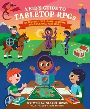 A Kid's Guide to Tabletop RPGs. Exploring Dice, Game Systems, Roleplaying, and More, Paperback/Gabriel Hicks