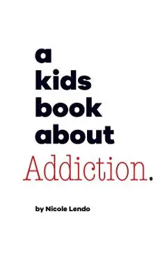 A Kids Book About Addiction - Nicole Lendo