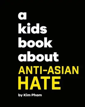 A Kids Book About Anti-Asian Hate, Hardback/Kim Pham