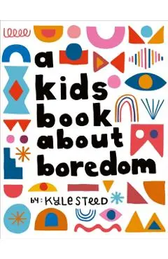 A Kids Book About Boredom - Kyle Steed