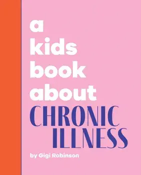 A Kids Book About Chronic Illness, Hardback/Gigi Robinson