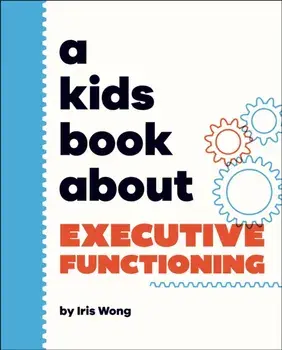 A Kids Book About Executive Functioning, Hardback/Iris Wong