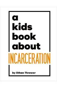 A Kids Book about Incarceration - Ethan Thrower