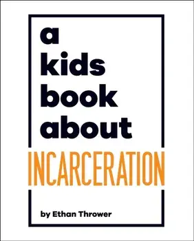 A Kids Book About Incarceration, Hardback/Ethan Thrower
