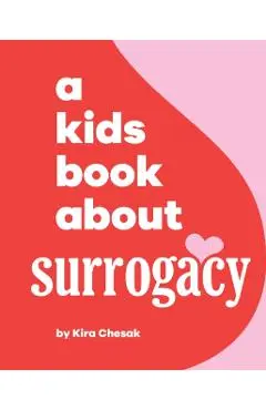 A Kids Book About Surrogacy - Kira Chesak