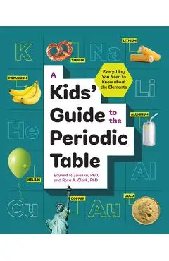 A Kids' Guide to the Periodic Table: Everything You Need to Know about the Elements - Edward P. Zovinka