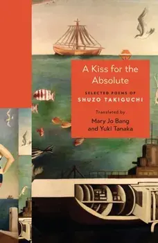 A Kiss for the Absolute. Selected Poems of Shuzo Takiguchi, Paperback/Shuzo Takiguchi