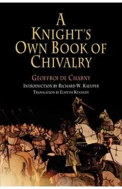 A Knight's Own Book of Chivalry - Geoffroi De Charny