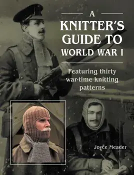 A Knitter’s Guide to World War 1. Featuring thirty war-time knitting patterns, Paperback/Joyce Meader