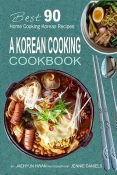 A Korean Cooking Cookbook: Best 90 Home Cooking Korean Recipes, Paperback/Jaehyun Hwan