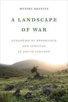 A Landscape of War: Ecologies of Resistance and Survival in South Lebanon, Paperback/Munira Khayyat