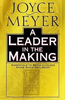 A Leader in the Making: Essentials to Being a Leader After God's Own Heart, Hardcover/Joyce Meyer