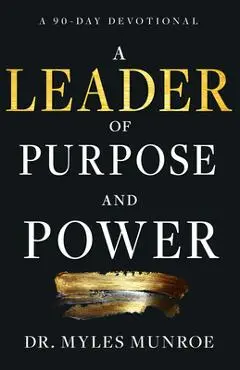 A Leader of Purpose and Power: A 90-Day Devotional (Daily Inspiration for Leadership) - Myles Munroe
