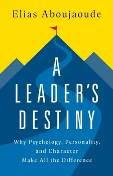 A Leader's Destiny. Why Psychology, Personality, and Character Make All the Difference, Hardback/Elias Aboujaoude
