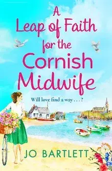 A Leap of Faith For The Cornish Midwife. The BRAND NEW emotional, uplifting read from top 10 bestseller Jo Bartlett for 2022, Hardback/Jo Bartlett
