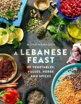 A Lebanese Feast of Vegetables, Pulses, Herbs and Spices, Paperback/Mona Hamadeh