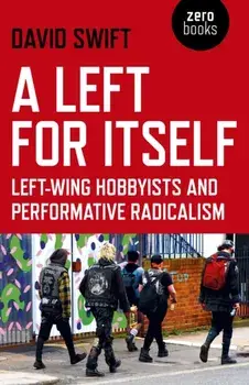 A Left for Itself: Left-Wing Hobbyists and the Rise of Identity Radicalism, Paperback/David Swift