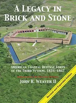 A Legacy in Brick and Stone: American Coast Defense Forts of the Third System, 1816-1867, Hardcover/John R. Weaver