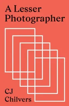 A Lesser Photographer: Escape the Gear Trap and Focus on What Matters, Paperback/Cj Chilvers