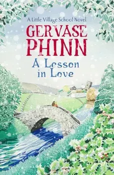 A Lesson in Love: A Little Village School Novel/Gervase Phinn