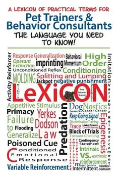 A Lexicon of Practical Terms for Pet Trainers & Behavior Consultants!: The Language You Need to Know/Niki Tudge