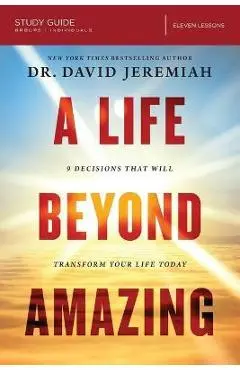 A Life Beyond Amazing Study Guide: 9 Decisions That Will Transform Your Life Today - David Jeremiah