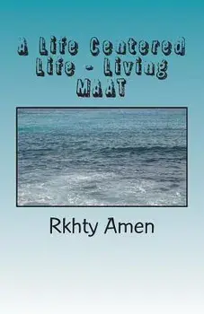 A Life Centered Life Living Maat: Living Maat, Paperback/Rkhty Amen