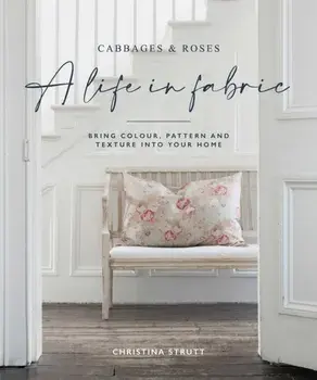 A Life in Fabric. Bring Colour, Pattern and Texture into Your Home, Hardback/Christina Strutt