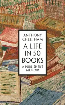 A Life in Fifty Books. A Publisher's Memoir, Hardback/Anthony Cheetham