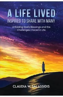 A Life Lived Inspired To Share With Many - Claudia W. Salassidis
