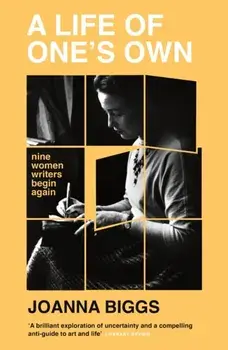 A Life of One's Own. Nine Women Writers Begin Again, Paperback/Joanna Biggs