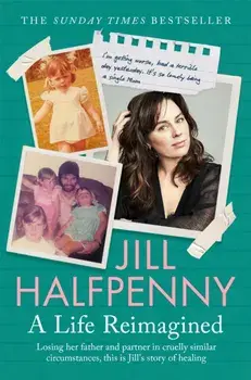 A Life Reimagined. The Sunday Times Bestselling Memoir on Grief and a Journey of Healing, Paperback/Jill Halfpenny