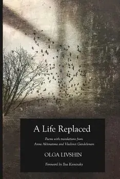 A Life Replaced: Poems with Translations from Anna Akhmatova and Vladimir Gandelsman/Olga Livshin